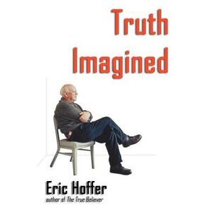 Truth Imagined -- Eric Hoffer